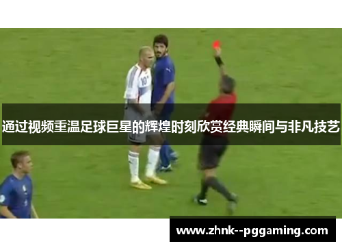 通过视频重温足球巨星的辉煌时刻欣赏经典瞬间与非凡技艺