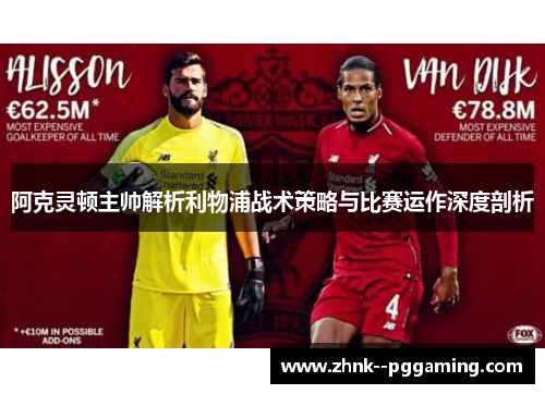 阿克灵顿主帅解析利物浦战术策略与比赛运作深度剖析 阿克灵顿主帅解析利物浦战术策略与比赛运作深度剖析