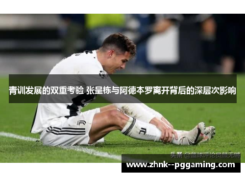青训发展的双重考验 张呈栋与阿德本罗离开背后的深层次影响
