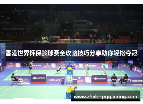 香港世界杯保龄球赛全攻略技巧分享助你轻松夺冠