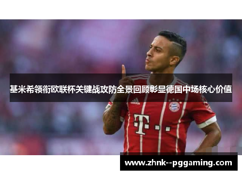 基米希领衔欧联杯关键战攻防全景回顾彰显德国中场核心价值