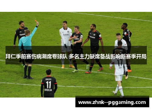 拜仁季前赛伤病潮席卷球队 多名主力缺席备战影响新赛季开局