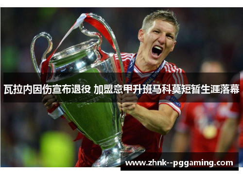 瓦拉内因伤宣布退役 加盟意甲升班马科莫短暂生涯落幕