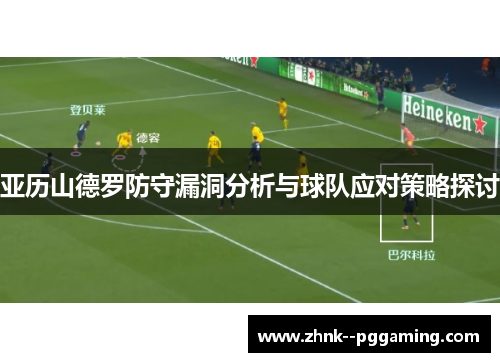 亚历山德罗防守漏洞分析与球队应对策略探讨 亚历山德罗防守漏洞分析与球队应对策略探讨